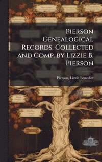bokomslag Pierson Genealogical Records, Collected and Comp. by Lizzie B. Pierson
