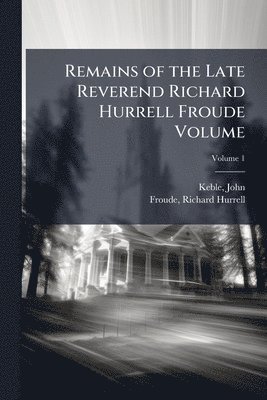 bokomslag Remains of the Late Reverend Richard Hurrell Froude Volume