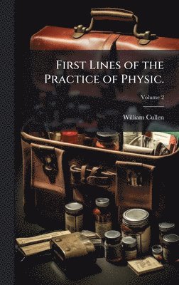 William Cullen - First Lines of the Practice of Physic., Inbunden