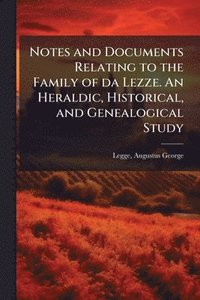 bokomslag Notes and Documents Relating to the Family of da Lezze. An Heraldic, Historical, and Genealogical Study