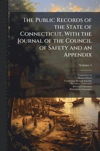 bokomslag Public Records of the State of Connecticut, With the Journal of the Council of Safety and an Appendix