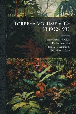Torrey Botanical Club, Norman Taylor - Torreya Volume V.32-33 1932-1933, Häftad