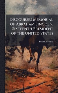 bokomslag Discourses Memorial of Abraham Lincoln, Sixteenth President of the United States