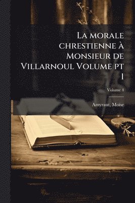 bokomslag morale chrestienne Ã Monsieur de Villarnoul Volume pt 1