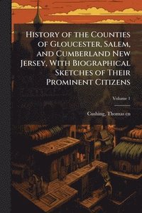 bokomslag History of the Counties of Gloucester, Salem, and Cumberland New Jersey, With Biographical Sketches of Their Prominent Citizens