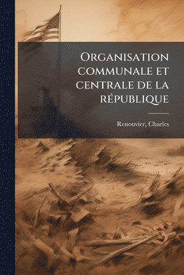 Charles Renouvier, Charles, 1815-1903, Renouvier, Renouvier - Organisation communale et centrale de la rÃ(c)publique, Häftad