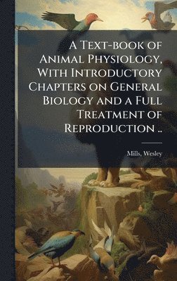 bokomslag A Text-book of Animal Physiology, With Introductory Chapters on General Biology and a Full Treatment of Reproduction ..