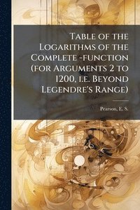 bokomslag Table of the Logarithms of the Complete -function (for Arguments 2 to 1200, i.e. Beyond Legendre's Range)