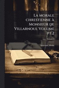 bokomslag morale chrestienne Ã Monsieur de Villarnoul Volume pt.2