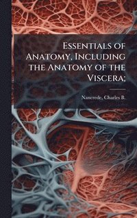 bokomslag Essentials of Anatomy, Including the Anatomy of the Viscera;