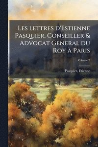 bokomslag Les lettres d'Estienne Pasquier, Conseiller & Advocat General du Roy Ã Paris
