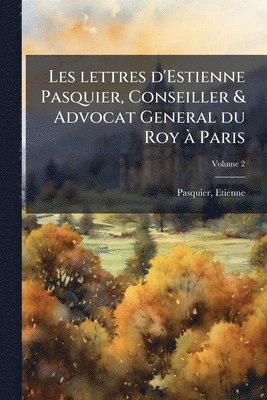 bokomslag Les lettres d'Estienne Pasquier, Conseiller & Advocat General du Roy Ã Paris
