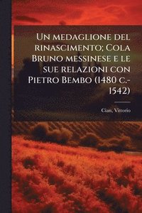 bokomslag Un medaglione del rinascimento; Cola Bruno messinese e le sue relazioni con Pietro Bembo (1480 c.-1542)