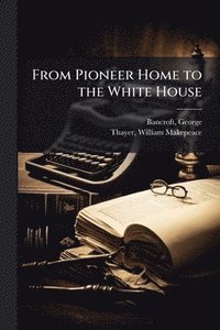 bokomslag From Pioneer Home to the White House