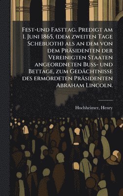 bokomslag Fest-und Fasttag. Predigt am 1. Juni 1865, (dem zweiten Tage Schebuoth) als an dem von dem Präsidenten der Vereinigten Staaten angeordneten Buss- und Bettage, zum Gedächtnisse des ermordeten Präsid...