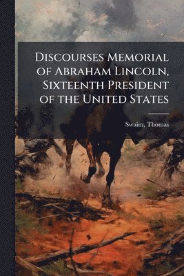 bokomslag Discourses Memorial of Abraham Lincoln, Sixteenth President of the United States