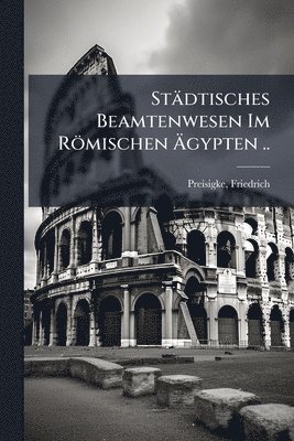 bokomslag Städtisches Beamtenwesen Im Römischen Ã¿gypten ..