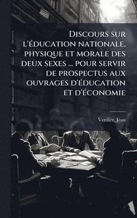 bokomslag Discours sur l'Ã(c)ducation nationale, physique et morale des deux sexes ... pour servir de prospectus aux ouvrages d'Ã(c)ducation et d'Ã(c)conomie