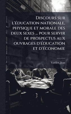 bokomslag Discours sur l'Ã(c)ducation nationale, physique et morale des deux sexes ... pour servir de prospectus aux ouvrages d'Ã(c)ducation et d'Ã(c)conomie