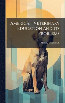 bokomslag American Veterinary Education and its Problems