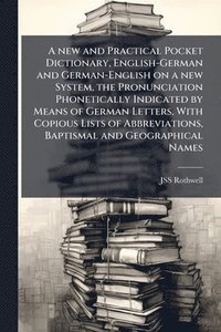 bokomslag new and Practical Pocket Dictionary, English-German and German-English on a new System, the Pronunciation Phonetically Indicated by Means of German Letters, With Copious Lists of Abbreviations, Bap...