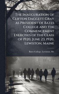 bokomslag Inauguration of Clifton Daggett Gray as President of Bates College and the Commencement Exercises of the Class of 1920, June 23, 1920, Lewiston, Maine