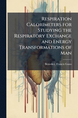 bokomslag Respiration Calorimeters for Studying the Respiratory Exchange and Energy Transformations of Man
