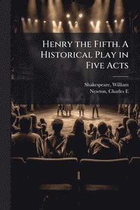 bokomslag Henry the Fifth. A Historical Play in Five Acts