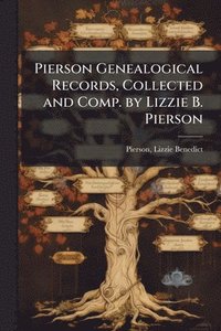 bokomslag Pierson Genealogical Records, Collected and Comp. by Lizzie B. Pierson