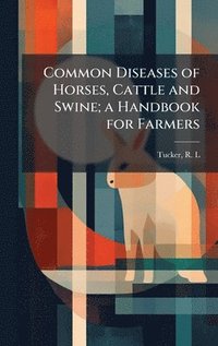 bokomslag Common Diseases of Horses, Cattle and Swine; a Handbook for Farmers