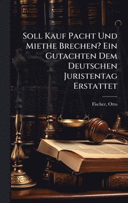 bokomslag Soll Kauf Pacht Und Miethe Brechen? Ein Gutachten Dem Deutschen Juristentag Erstattet