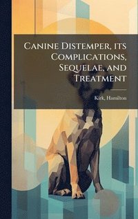 bokomslag Canine Distemper, its Complications, Sequelae, and Treatment