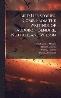 bokomslag Bird Life Stories, Comp. From the Writings of Audubon, Bendire, Nuttall, and Wilson