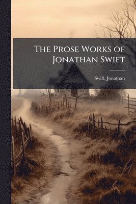 Swift Jonathan 1667-1745, Jonathan, 1667-1745, Swift, Jonathan Swift - Prose Works of Jonathan Swift, Häftad