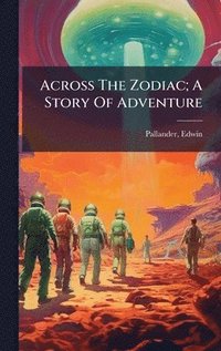 bokomslag Across The Zodiac; A Story Of Adventure