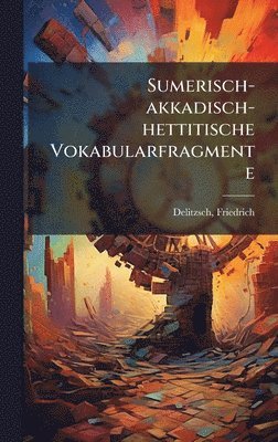 Sumerisch-akkadisch-hettitische Vokabularfragmente