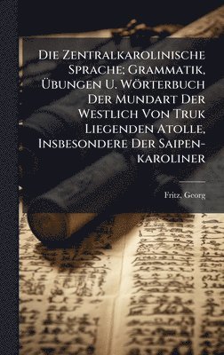 bokomslag Zentralkarolinische Sprache; Grammatik, Ã¿bungen U. Wörterbuch Der Mundart Der Westlich Von Truk Liegenden Atolle, Insbesondere Der Saipen-karoliner