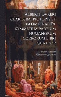 bokomslag Alberti Dvreri clarissimi pictoris et geometrae De symmetria partium humanorum corporum libri quatuor