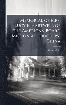 bokomslag Memorial of Mrs. Lucy E. Hartwell of the American Board Mission at Foochow, China