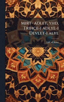 bokomslag Mirt- adlet, yhd, Trihçe-i adlye-i Devlet-i alye