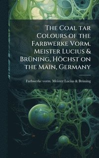 bokomslag Coal tar Colours of the Farbwerke Vorm. Meister Lucius & BrÃ1/4ning, Höchst on the Main, Germany