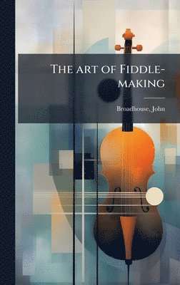 bokomslag The art of Fiddle-making