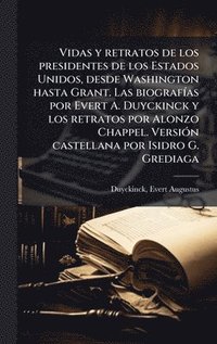 bokomslag Vidas y retratos de los presidentes de los Estados Unidos, desde Washington hasta Grant. Las biografÃ-as por Evert A. Duyckinck y los retratos por Alonzo Chappel. VersiÃ3n castellana por Isidro G. ...