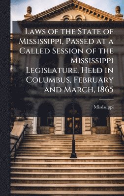 Mississippi - Laws of the State of Mississippi, Passed at a Called Session of the Mississippi Legislature, Held in Columbus, February and March, 1865, Inbunden
