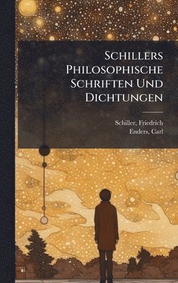 Friedrich Schiller, Carl Enders, Friedrich, 1759-1805, Schiller, Carl, 1877-1963, Enders - Schillers Philosophische Schriften Und Dichtungen, Inbunden