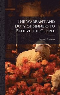 bokomslag The Warrant and Duty of Sinners to Believe the Gospel