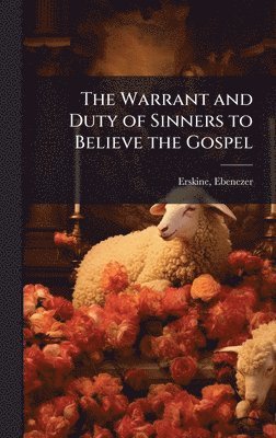 bokomslag Warrant and Duty of Sinners to Believe the Gospel