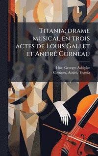 bokomslag Titania; drame musical en trois actes de Louis Gallet et AndrÃ(c) Corneau