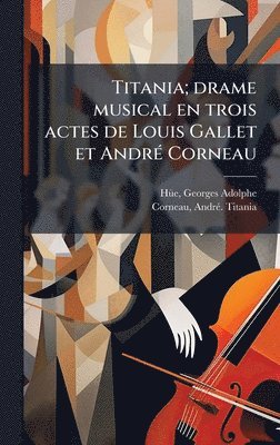 bokomslag Titania; drame musical en trois actes de Louis Gallet et AndrÃ(c) Corneau