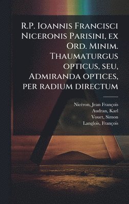 bokomslag R.P. Ioannis Francisci Niceronis Parisini, ex Ord. Minim. Thaumaturgus opticus, seu, Admiranda optices, per radium directum